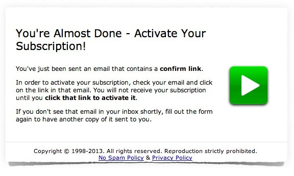 The email marketing "please confirm" page reads: You're Almost Done—Activate Your Subscription!
You've just been sent an email that contains a confirm link. In order to activate your subscription, check your email and click on the link in that email. You will not receive your subscription until you click that link to activate it. If you don't see that email in your inbox shortly, fill out the form again to have another copy of it sent to you.