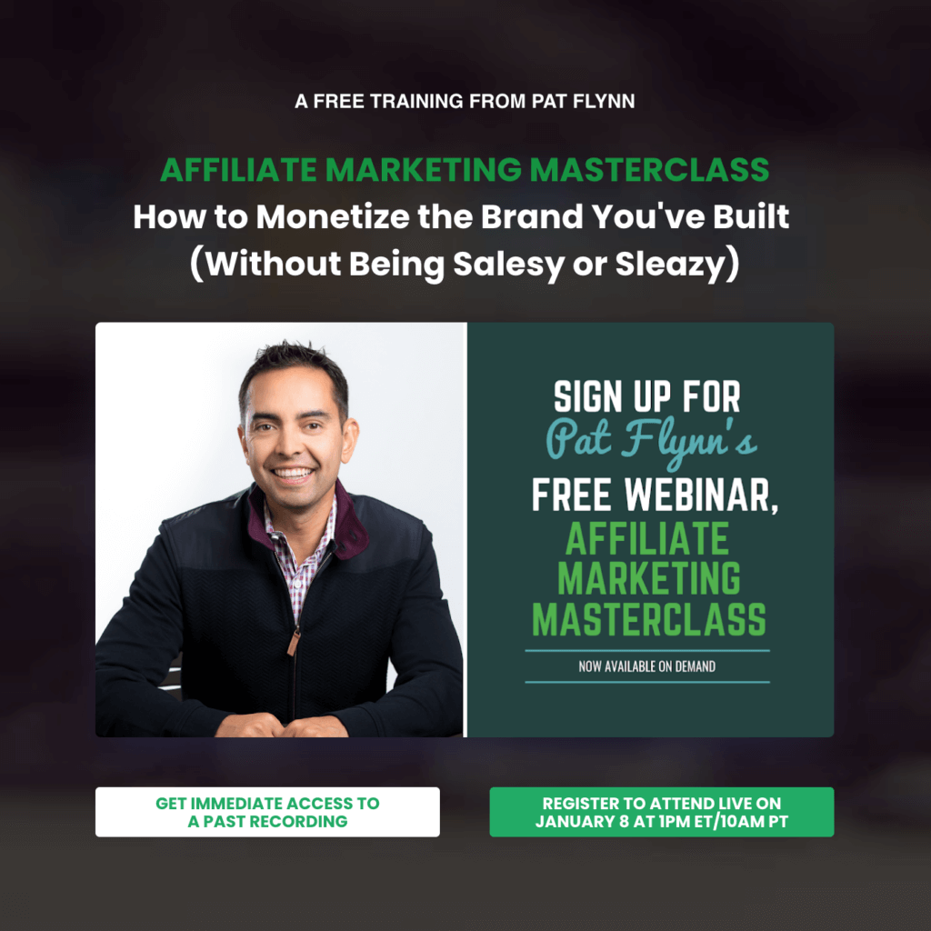 Landing page reads "A free training from Pat Flynn. Affiliate Marketing Masterclass: How to monetize the brand you've built (without being salesy or sleazy)"

Below that is an image of Pat from the waist up, sitting at a desk. Next to i is the text: "Sign up for Pat Flynn's free webinar, Affiliate Marketing Masterclass. Now available on demand."

Below that are two buttons that read "Get immediate access to a past recording" and "Register to attend live on January 8 at 1PM ET/10AM PT"