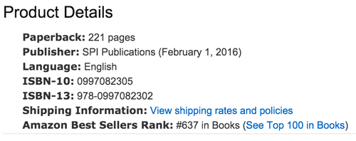 Screenshot of listing details. It reads:
Product Details
Paperback: 221 pages
Publisher: SPI Publications (February 1, 2016)
Language: English
ISBN-10: 0997082305
ISBN-13: 978-0997082302
Shipping Information: View shipping rates and policies
Amazon Best Sellers Rank: #637 in Books (See Top 100 in Books)